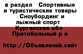  в раздел : Спортивные и туристические товары » Сноубординг и лыжный спорт . Курганская обл.,Притобольный р-н